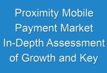 Proximity Mobile Payment Market In-Depth Assessment of Growth and Key Aspects and Key Trends 2024