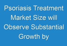 Psoriasis Treatment Market Size will Observe Substantial Growth by 2024