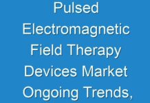 Pulsed Electromagnetic Field Therapy Devices Market Ongoing Trends, Recent Developments & Forecast till 2031