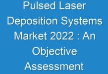 Pulsed Laser Deposition Systems Market 2024 : An Objective Assessment Of The Trajectory Of The Market