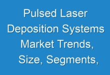 Pulsed Laser Deposition Systems Market Trends, Size, Segments, Competitors Strategy, Regional Analysis