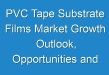 PVC Tape Substrate Films Market Growth Outlook, Opportunities and Forecast Assessment, 2024 to 2026