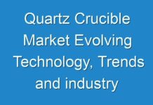 Quartz Crucible Market Evolving Technology, Trends and industry Analysis – 2027
