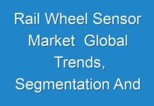 Rail Wheel Sensor Market Global Trends, Segmentation And Opportunities Forecast To 2017 – 2025