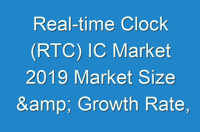 Real-time Clock (RTC) IC Market 2019 Market Size & Growth Rate, Emerging Trends, Main Vendors, and Forecasts 2027