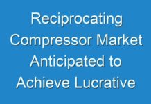 Reciprocating Compressor Market Anticipated to Achieve Lucrative Growth by 2027