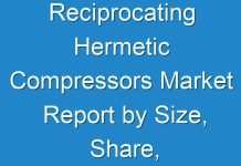 Reciprocating Hermetic Compressors Market Report by Size, Share, Production, Revenue, Price and Gross Margin: Global Forecast Report 2024 to 2027