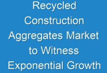 Recycled Construction Aggregates Market to Witness Exponential Growth by 2031