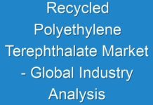 Recycled Polyethylene Terephthalate Market – Global Industry Analysis and Forecast 2027