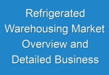Refrigerated Warehousing Market Overview and Detailed Business Analysis till 2024