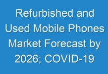 Refurbished and Used Mobile Phones Market Forecast by 2026; COVID-19 to Affect Future Growth Trajectory-