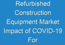 Refurbished Construction Equipment Market Impact of COVID-19 For Healthy Growth Rate During The Forecast Period 2024–2030