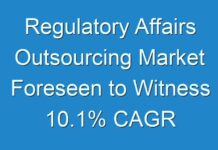 Regulatory Affairs Outsourcing Market Foreseen to Witness 10.1% CAGR During 2017 – 2024