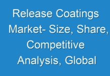 Release Coatings Market- Size, Share, Competitive Analysis, Global Industry Analysis and Forecast 2017 – 2025