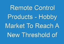 Remote Control Products – Hobby Market To Reach A New Threshold of Growth By 2027