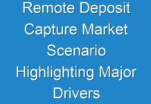 Remote Deposit Capture Market Scenario Highlighting Major Drivers & Trends, 2024-2031
