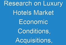 Research on Luxury Hotels Market Economic Conditions, Acquisitions, Developments and Forecast by 2030