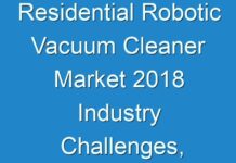 Residential Robotic Vacuum Cleaner Market 2018 Industry Challenges, by Key Players, Types, Applications, Countries, Market Size, Forecast to 2026