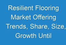 Resilient Flooring Market Offering Trends, Share, Size, Growth Until the End of 2026