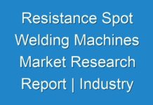 Resistance Spot Welding Machines Market Research Report | Industry Growth Rate, Size, Share, Regional Analysis, Global Forecast to 2027