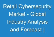 Retail Cybersecurity Market – Global Industry Analysis and Forecast | 2025; Impact of COVID-19 on the Global Market