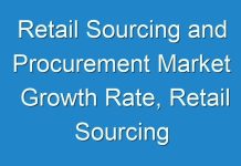 Retail Sourcing and Procurement Market Growth Rate, Retail Sourcing and Procurement Market Top Players, Retail Sourcing and Procurement Market Demand