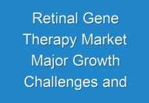 Retinal Gene Therapy Market Major Growth Challenges and Opportunities, Industry Statistics, Progression Status, Emerging Demands, Future Trends, Share and Forecast to 2030