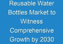 Reusable Water Bottles Market to Witness Comprehensive Growth by 2030
