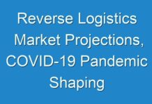 Reverse Logistics Market Projections, COVID-19 Pandemic Shaping Global Demand by 2026