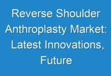 Reverse Shoulder Anthroplasty Market: Latest Innovations, Future Scope and Market Trends