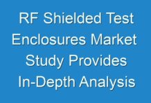 RF Shielded Test Enclosures Market Study Provides In-Depth Analysis Of Market Along With 2027
