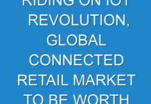 RIDING ON IOT REVOLUTION, GLOBAL CONNECTED RETAIL MARKET TO BE WORTH US$82.31 BILLION BY 2025