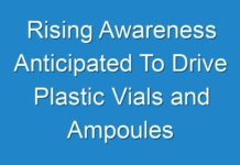 Rising Awareness Anticipated To Drive Plastic Vials and Ampoules Market During 2024-2030