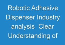 Robotic Adhesive Dispenser Industry analysis Clear Understanding of The Competitive Landscape and Key Product Segments 2018 – 2028