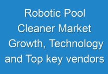 Robotic Pool Cleaner Market Growth, Technology and Top key vendors