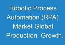 Robotic Process Automation (RPA) Market Global Production, Growth, Share, Demand and Applications Forecast to 2030