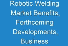 Robotic Welding Market Benefits, Forthcoming Developments, Business Opportunities & Future Investments to 2026