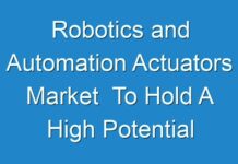 Robotics and Automation Actuators Market To Hold A High Potential For Growth By 2018 – 2026