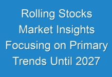 Rolling Stocks Market Insights Focusing on Primary Trends Until 2027