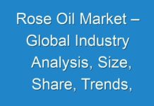 Rose Oil Market – Global Industry Analysis, Size, Share, Trends, Growth, and Forecasts, 2024 to 2030