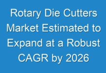 Rotary Die Cutters Market Estimated to Expand at a Robust CAGR by 2026