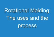 Rotational Molding: The uses and the process