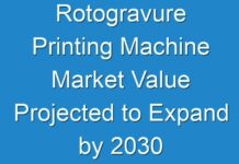 Rotogravure Printing Machine Market Value Projected to Expand by 2030
