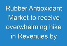 Rubber Antioxidant Market to receive overwhelming hike in Revenues by 2025