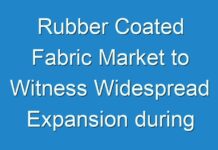 Rubber Coated Fabric Market to Witness Widespread Expansion during 2031
