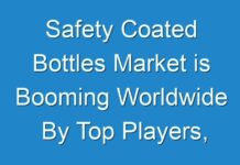 Safety Coated Bottles Market is Booming Worldwide By Top Players, Growth, Trends and Forecast 2030
