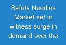 Safety Needles Market set to witness surge in demand over the forecast period