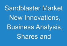 Sandblaster Market New Innovations, Business Analysis, Shares and Forecast till 2031