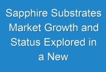 Sapphire Substrates Market Growth and Status Explored in a New Research Report (2024 – 2026)