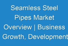 Seamless Steel Pipes Market Overview | Business Growth, Development Factors, Application and Future Prospects